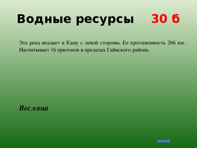 Водные ресурсы 30 б  Эта река впадает в Каму с левой стороны. Ее протяженность 266 км. Насчитывает 16 притоков в пределах Гайнского района.  Весляна