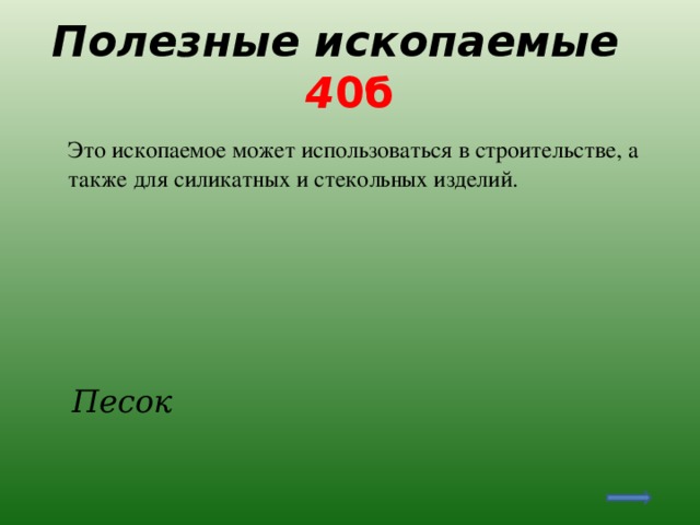 Полезные ископаемые 4 0б  Это ископаемое может использоваться в строительстве, а также для силикатных и стекольных изделий.  Песок