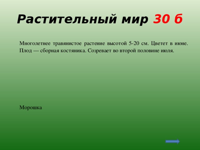 Растительный мир 30 б  Многолетнее травянистое растение высотой 5-20 см. Цветет в июне. Плод — сборная костяника. Созревает во второй половине июля.  Морошка