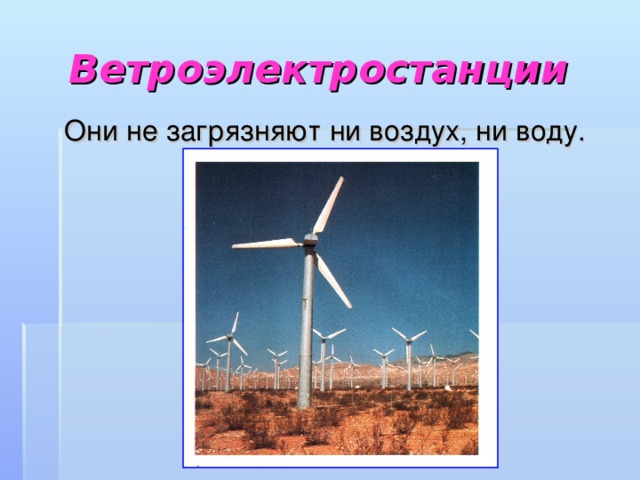 Ветроэлектростанции Они не загрязняют ни воздух, ни воду.