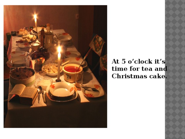At 5 o’clock it’s time for tea and Christmas cake.
