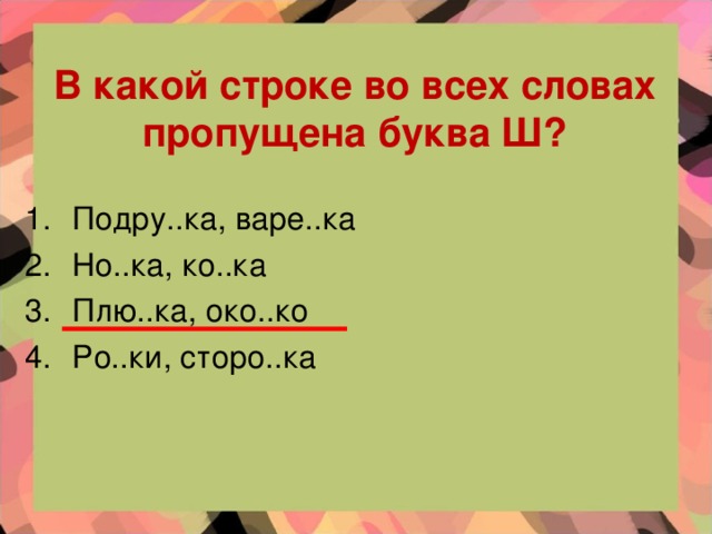 В какой строке во всех словах пропущена буква Ш?