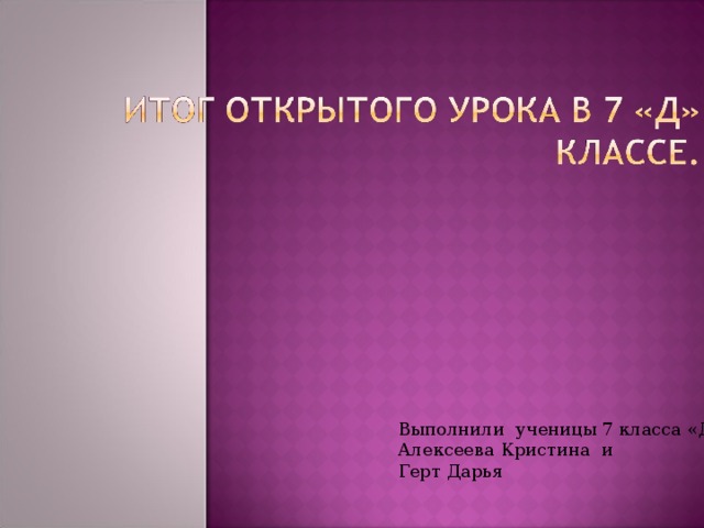 Выполнили ученицы 7 класса «Д» Алексеева Кристина и Герт Дарья