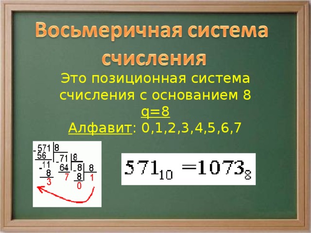 Это позиционная система счисления с основанием 8 q= 8 Алфавит : 0,1,2,3,4,5,6,7