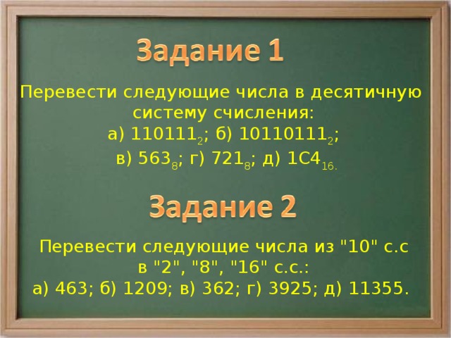 Перевести следующие числа в десятичную систему счисления: а) 110111 2 ; б) 10110111 2 ;  в) 563 8 ; г) 721 8 ; д) 1C4 16.  Перевести следующие числа из 