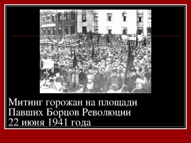Митинг горожан на площади  Павших Борцов Революции  22 июня 1941 года