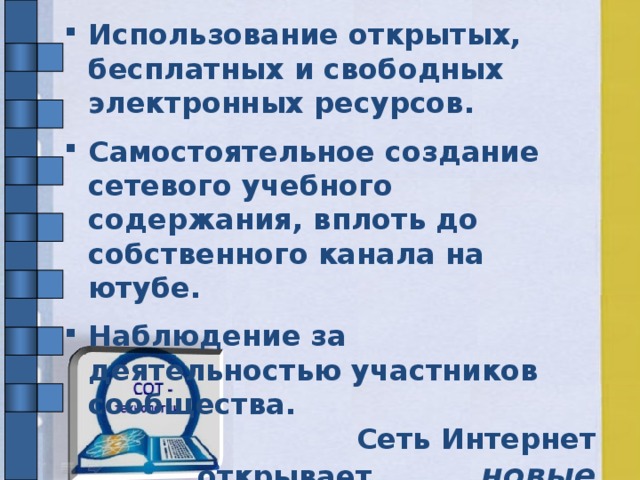 Использование открытых, бесплатных и свободных электронных ресурсов. Самостоятельное создание сетевого учебного содержания, вплоть до собственного канала на ютубе. Наблюдение за деятельностью участников сообщества.