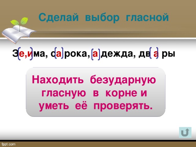 Сделай выбор гласной З е,и ма, с а рока, а дежда, дв а ры Находить безударную гласную в корне и уметь её проверять.