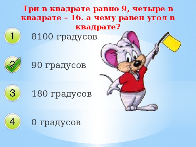 Три в квадрате равно 9, четыре в квадрате – 16. а чему равен угол в квадрате? 8100 градусов 90 градусов 180 градусов 0 градусов