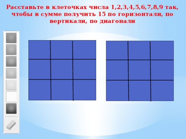 Расставьте в клеточках числа 1,2,3,4,5,6,7,8,9 так, чтобы в сумме получить 15 по горизонтали, по вертикали, по диагонали