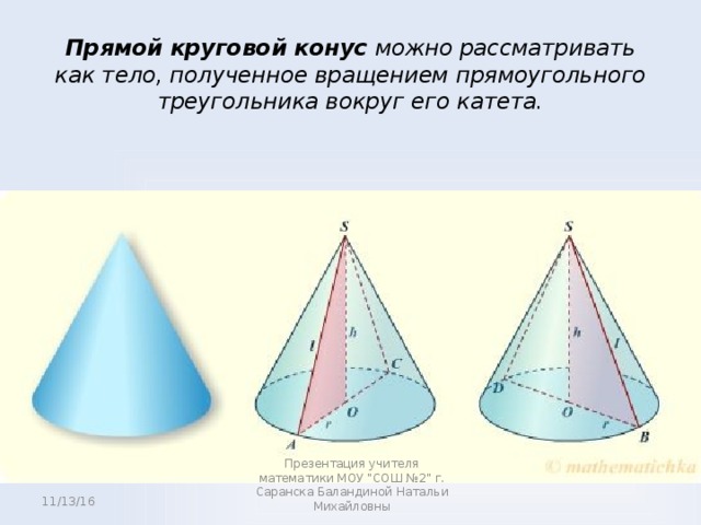 Прямой круговой конус  можно рассматривать как тело, полученное вращением прямоугольного треугольника вокруг его катета.   Презентация учителя математики МОУ 