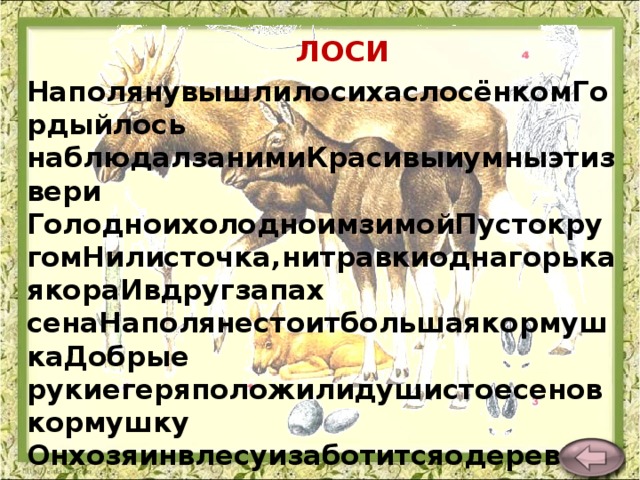 ЛОСИ НаполянувышлилосихаслосёнкомГордыйлось наблюдалзанимиКрасивыиумныэтизвери ГолодноихолодноимзимойПустокругомНилисточка,нитравкиоднагорькаякораИвдругзапах сенаНаполянестоитбольшаякормушкаДобрые рукиегеряположилидушистоесеновкормушку Онхозяинвлесуизаботитсяодеревьяхптицахзверях. В.Карасёва