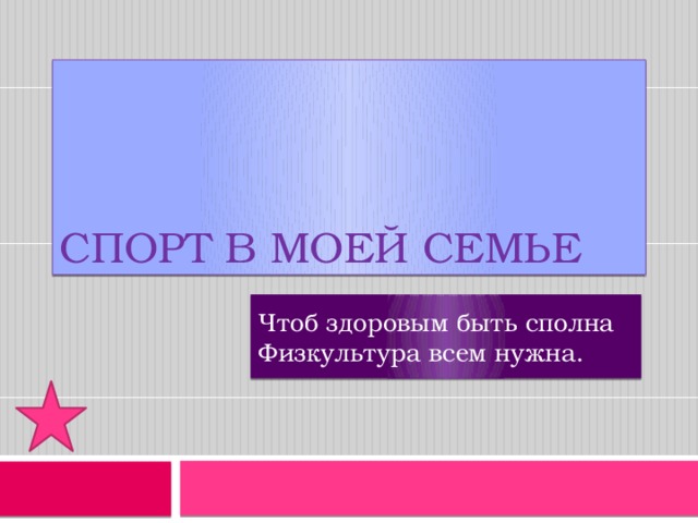Спорт в моей семье Чтоб здоровым быть сполна  Физкультура всем нужна.