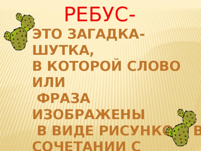 РЕБУС- ЭТО ЗАГАДКА-ШУТКА, В КОТОРОЙ СЛОВО ИЛИ  ФРАЗА ИЗОБРАЖЕНЫ  В ВИДЕ РИСУНКОВ В СОЧЕТАНИИ С БУКВАМИ, ЦИФРАМИ, НОТАМИ И ДРУГИМИ ЗНАКАМИ ЭТО ЗАГАДКА-ШУТКА, В КОТОРОЙ СЛОВО ИЛИ  ФРАЗА ИЗОБРАЖЕНЫ  В ВИДЕ РИСУНКОВ В СОЧЕТАНИИ С БУКВАМИ, ЦИФРАМИ, НОТАМИ И ДРУГИМИ ЗНАКАМИ ЭТО ЗАГАДКА-ШУТКА, В КОТОРОЙ СЛОВО ИЛИ  ФРАЗА ИЗОБРАЖЕНЫ  В ВИДЕ РИСУНКОВ В СОЧЕТАНИИ С БУКВАМИ, ЦИФРАМИ, НОТАМИ И ДРУГИМИ ЗНАКАМИ ЭТО ЗАГАДКА-ШУТКА, В КОТОРОЙ СЛОВО ИЛИ  ФРАЗА ИЗОБРАЖЕНЫ  В ВИДЕ РИСУНКОВ В СОЧЕТАНИИ С БУКВАМИ, ЦИФРАМИ, НОТАМИ И ДРУГИМИ ЗНАКАМИ