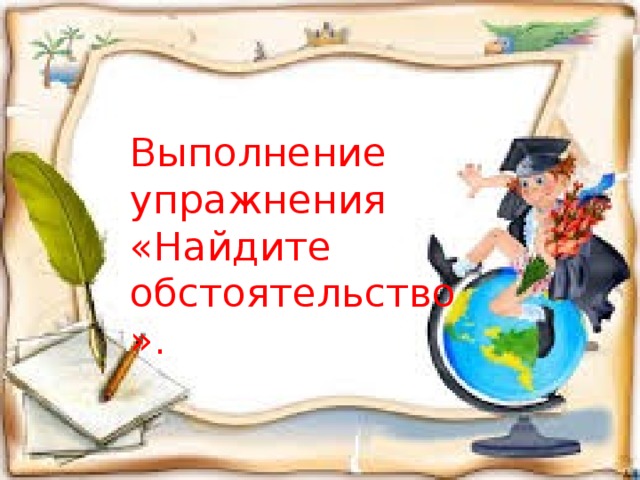 Выполнение упражнения «Найдите обстоятельство».