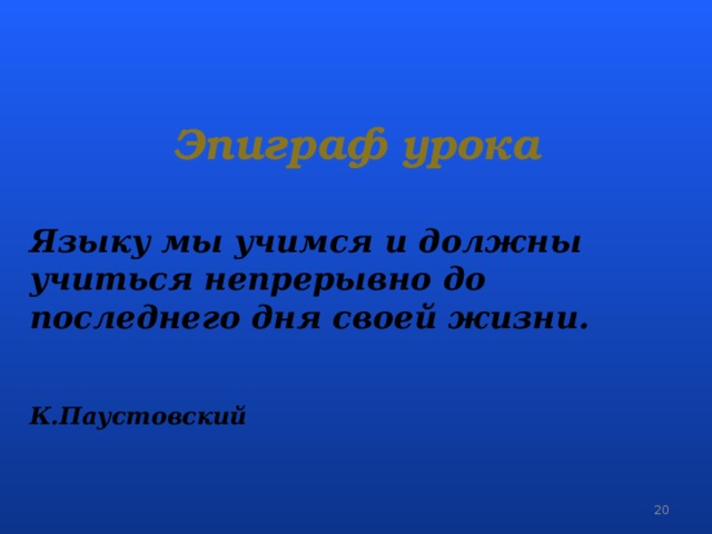 Эпиграф урока Языку мы учимся и должны учиться непрерывно до последнего дня своей жизни.   К.Паустовский