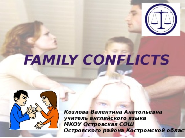 Family conflicts Козлова Валентина Анатольевна учитель английского языка МКОУ Островская СОШ Островского района Костромской области