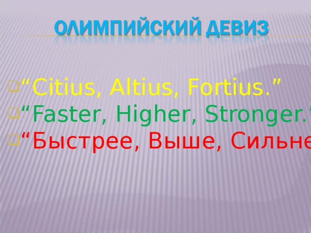 “ Citius, Altius, Fortius.” “ Faster, Higher, Stronger.” “ Быстрее, Выше, Сильнее.”