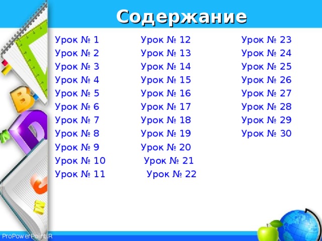 Содержание Урок № 1  Урок № 12  Урок № 23 Урок № 2  Урок № 13  Урок № 24 Урок № 3  Урок № 14  Урок № 25 Урок № 4  Урок № 15  Урок № 26 Урок № 5  Урок № 16  Урок № 27 Урок № 6  Урок № 17  Урок № 28 Урок № 7  Урок № 18  Урок № 29 Урок № 8  Урок № 19  Урок № 30 Урок № 9  Урок № 20  Урок № 10  Урок № 21  Урок № 11  Урок № 22