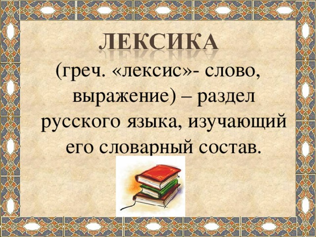 (греч. «лексис»- слово, выражение) – раздел русского языка, изучающий его словарный состав.