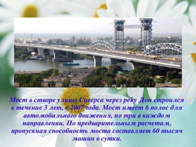 Мост в створе улицы Сиверса через реку Дон строился в течение 3 лет, с 2007 года. Мост имеет 6 полос для автомобильного движения, по три в каждом направлении. По предварительным расчетам, пропускная способность моста составляет 60 тысяч машин в сутки.