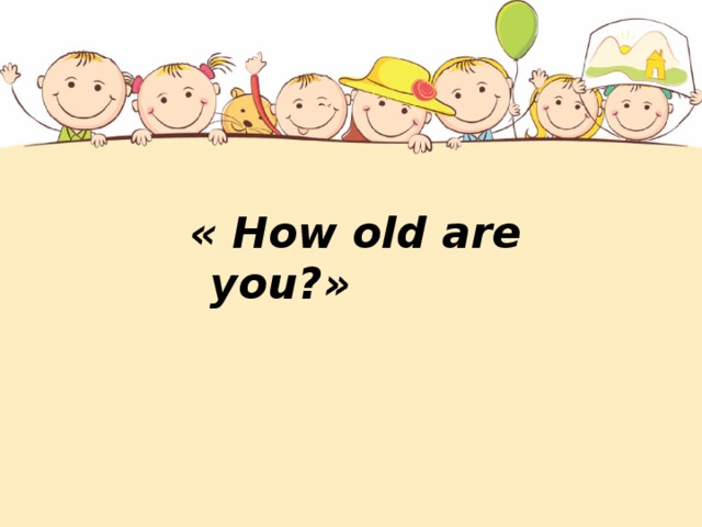 « How old are you?»