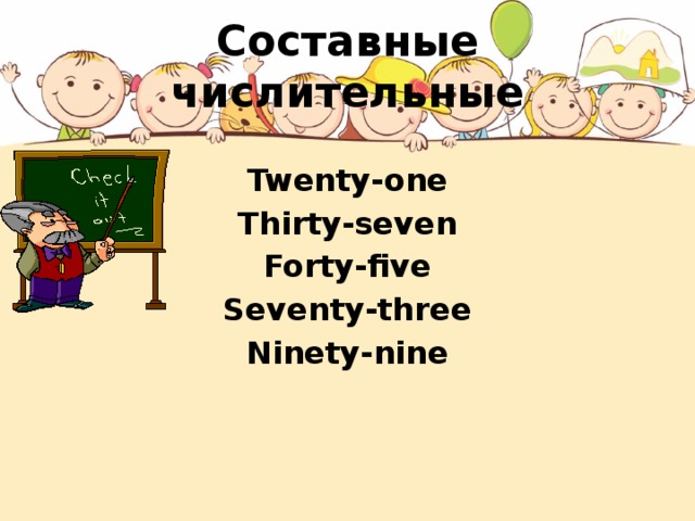 Составные числительные Twenty-one Thirty-seven Forty-five Seventy-three Ninety-nine