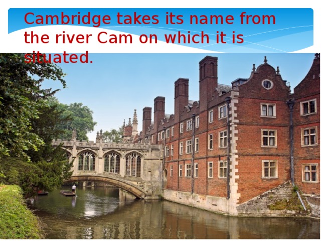 Cambridge takes its name from the river Cam on which it is situated.