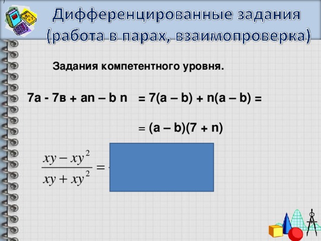 ) Задания компетентного уровня. 7а - 7в + аn – b n   = 7(a – b) + n(a – b) = =  (a – b)(7 + n)