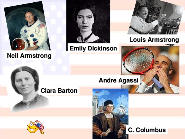 Louis Armstrong Emily Dickinson Neil Armstrong Andre Agassi Clara Barton C. Columbus