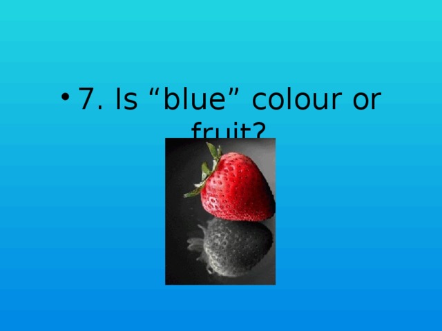 7. Is “blue” colour or fruit?