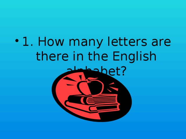 1. How many letters are there in the English alphabet?