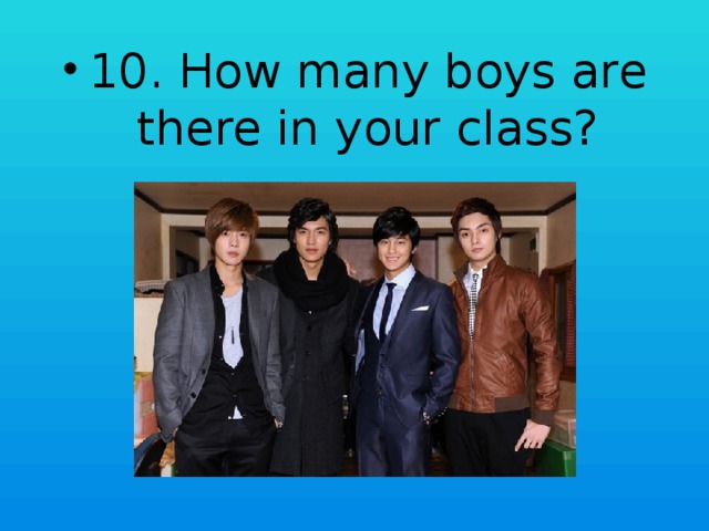 10. How many boys are there in your class?