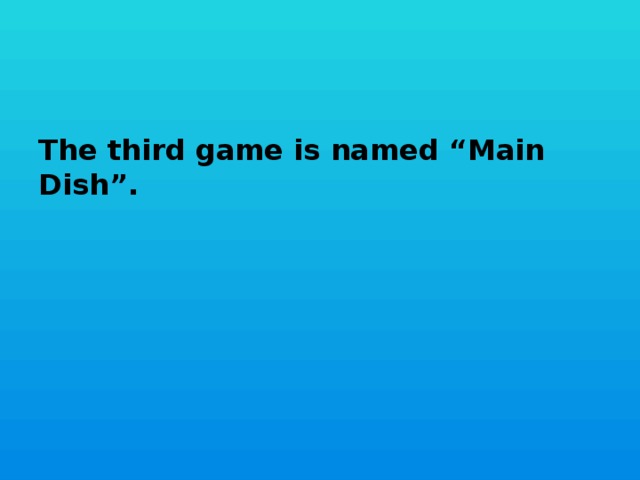 The third game is named “Main Dish”.