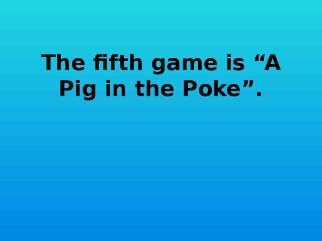 The fifth game is “A Pig in the Poke”.