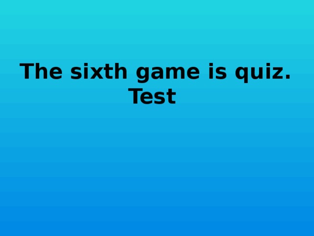 The sixth game is quiz. Test