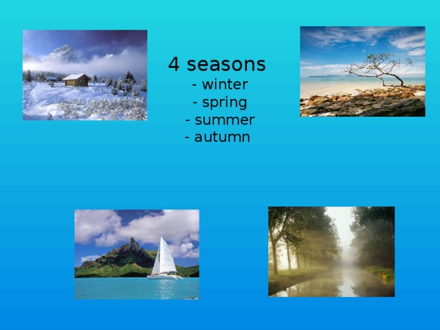 4 seasons  - winter  - spring  - summer  - autumn