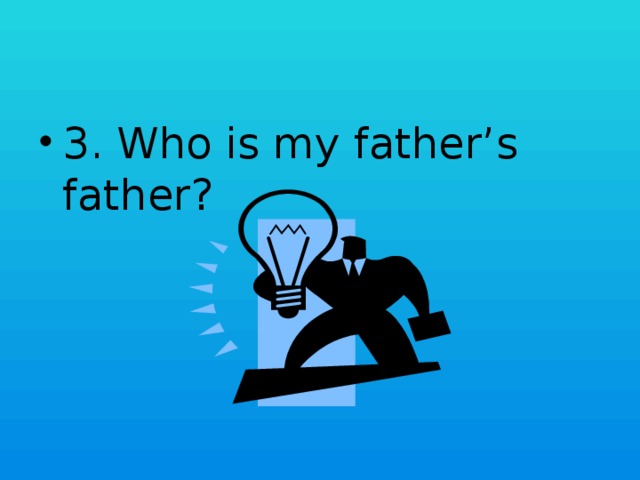 3. Who is my father’s father?