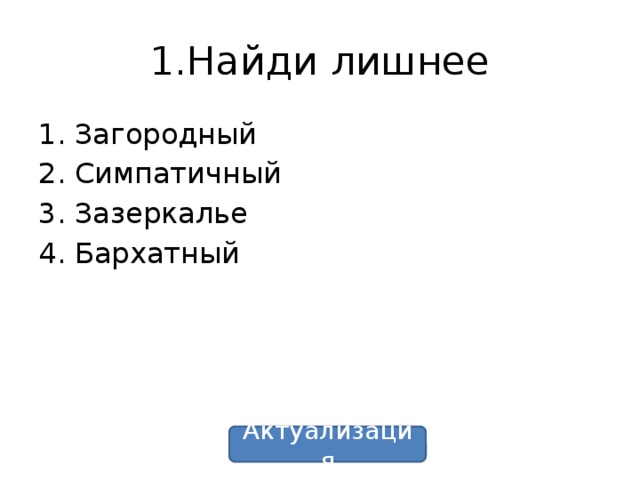 1.Найди лишнее Загородный Симпатичный Зазеркалье Бархатный Актуализация