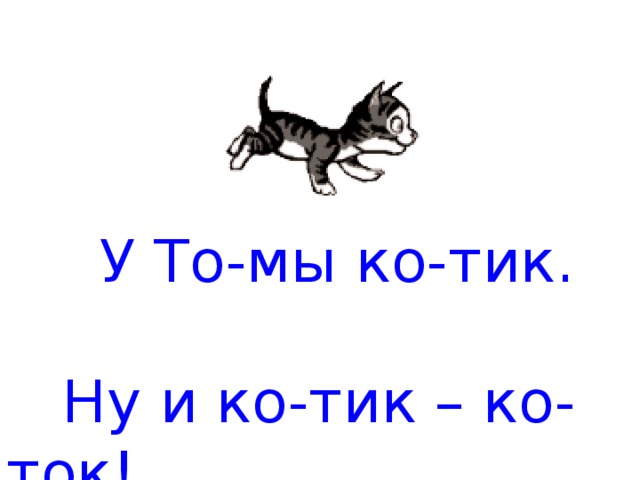 У То-мы ко-тик.  Ну и ко-тик – ко-ток!