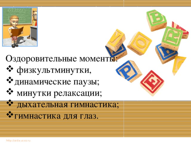 Оздоровительные моменты:  физкультминутки, динамические паузы;  минутки релаксации;  дыхательная гимнастика; гимнастика для глаз. http://aida.ucoz.ru