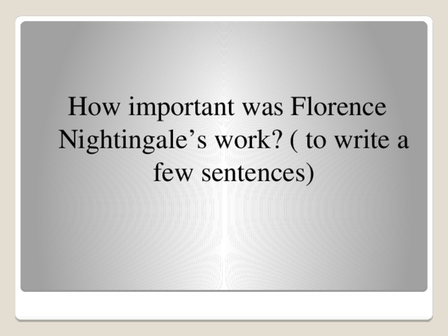 How important was Florence Nightingale’s work? ( to write a few sentences)