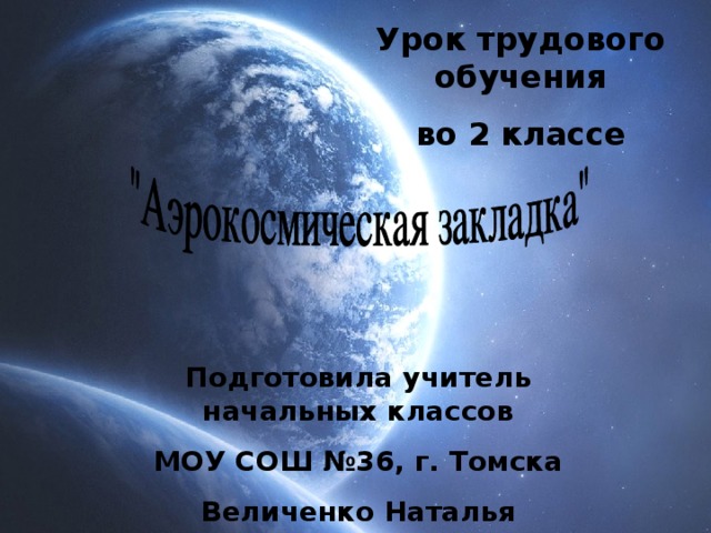 Урок трудового обучения во 2 классе Подготовила учитель начальных классов МОУ СОШ №36, г. Томска Величенко Наталья Эбертовна