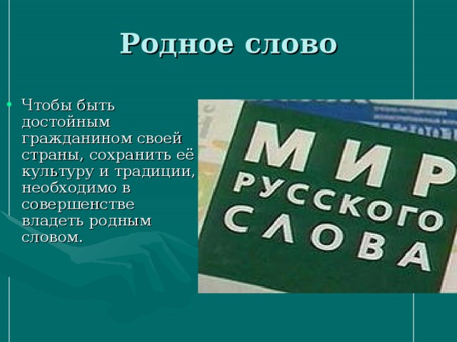 Чтобы быть достойным гражданином своей страны, сохранить её культуру и традиции, необходимо в совершенстве владеть родным словом.