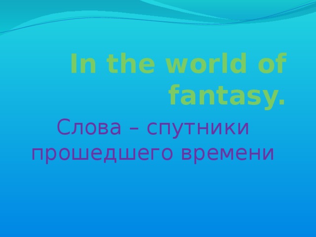 In the world of fantasy. Слова – спутники прошедшего времени