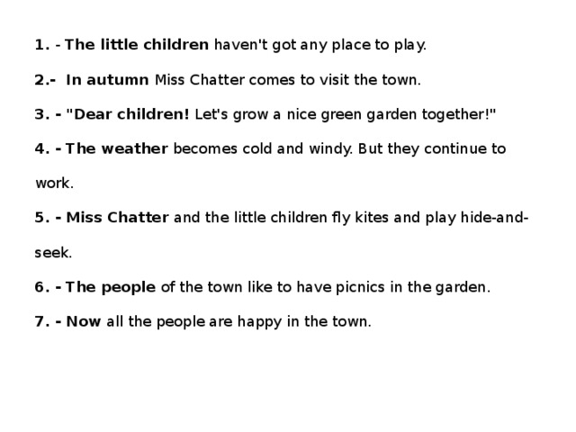 1. - The little children haven't got any place to play.  2.- In autumn Miss Chatter comes to visit the town.  3. - 