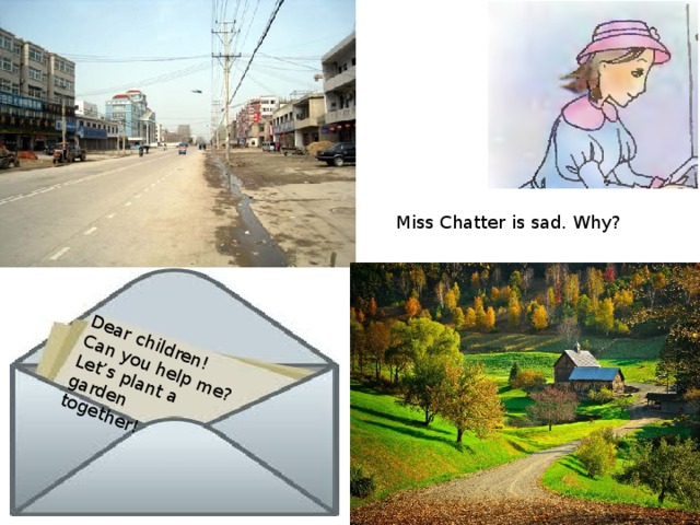 Dear children! Can you help me? Let’s plant a garden together! Miss Chatter is sad. Why?