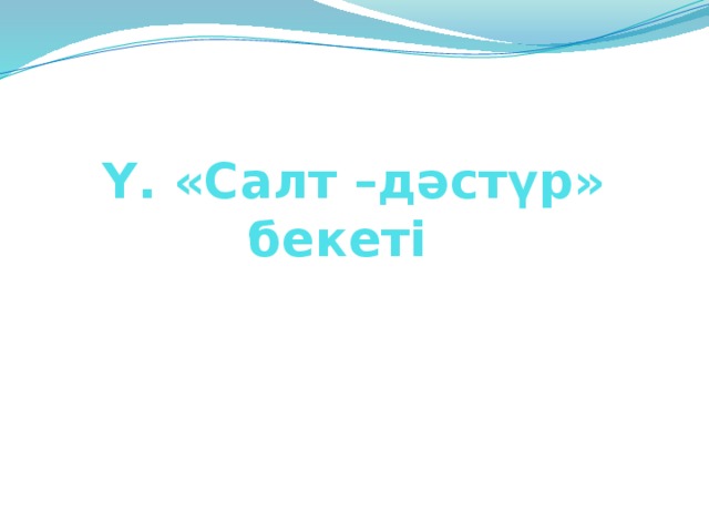 Ү. «Салт –дәстүр» бекеті 