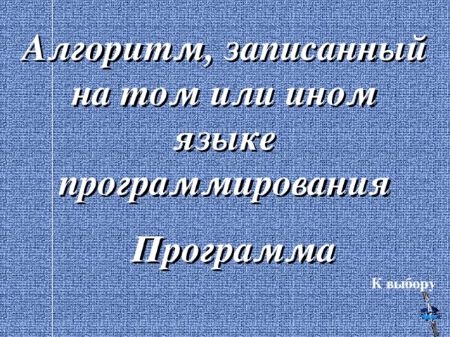 Алгоритм, записанный на том или ином языке программирования  Программа К выбору