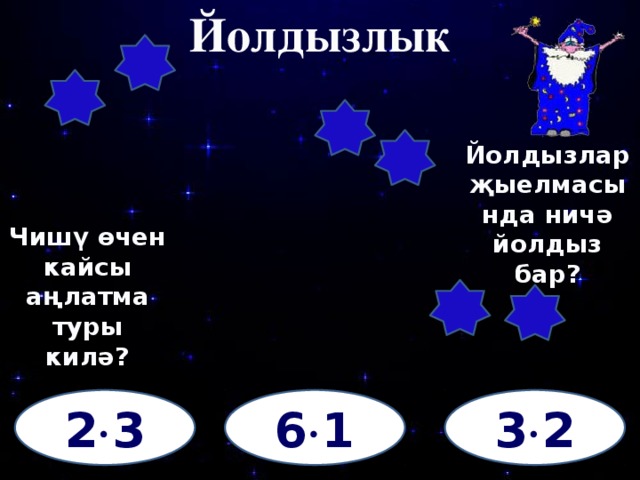 Йолдызлык Йолдызлар җыелмасында ничә йолдыз бар? Чишү өчен кайсы аңлатма туры килә? 3  2 6  1 2  3